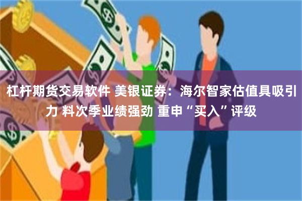 杠杆期货交易软件 美银证券：海尔智家估值具吸引力 料次季业绩强劲 重申“买入”评级