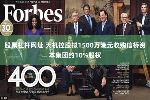 股票杠杆网址 天机控股拟1500万港元收购信桥资本集团约10%股权