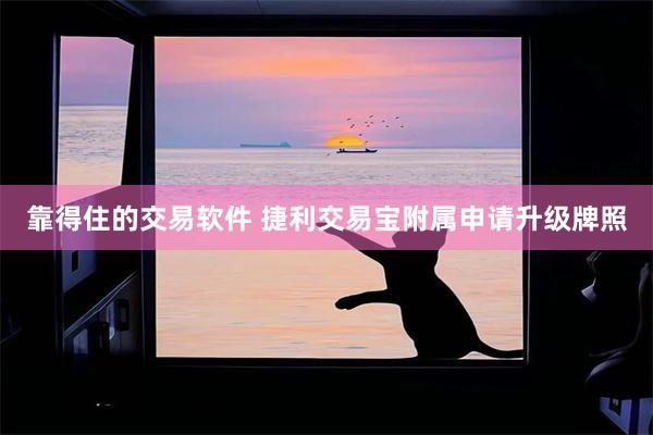 靠得住的交易软件 捷利交易宝附属申请升级牌照