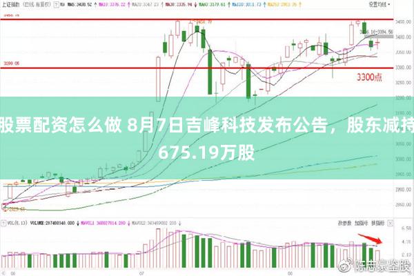 股票配资怎么做 8月7日吉峰科技发布公告，股东减持675.19万股
