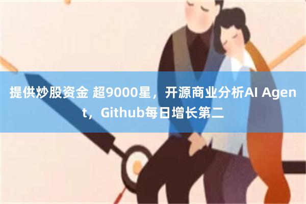 提供炒股资金 超9000星，开源商业分析AI Agent，Github每日增长第二