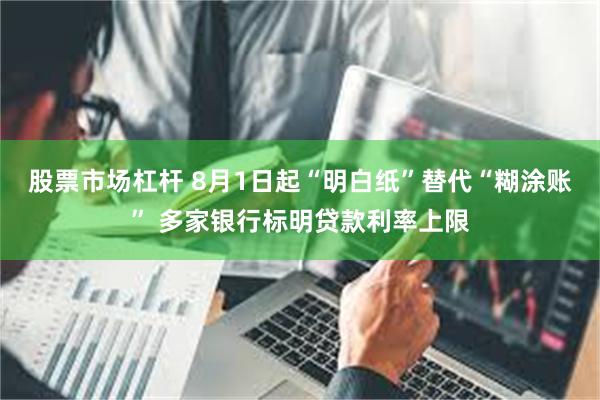 股票市场杠杆 8月1日起“明白纸”替代“糊涂账” 多家银行标明贷款利率上限